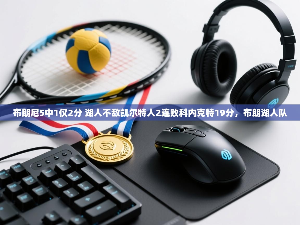 布朗尼5中1仅2分 湖人不敌凯尔特人2连败科内克特19分,布朗湖人队 第1张